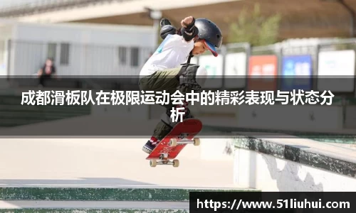 成都滑板队在极限运动会中的精彩表现与状态分析